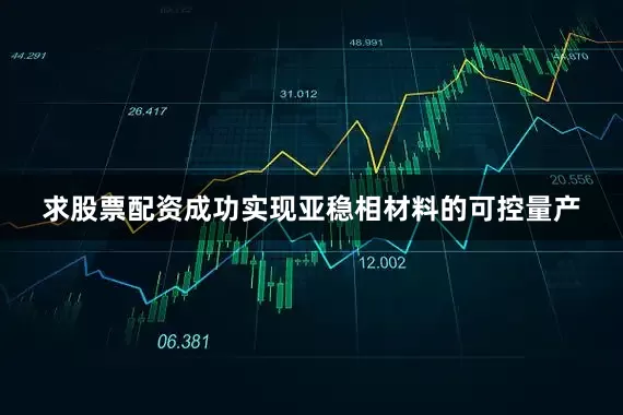 求股票配资成功实现亚稳相材料的可控量产