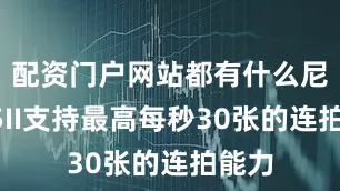 配资门户网站都有什么尼康Z5II支持最高每秒30张的连拍能力