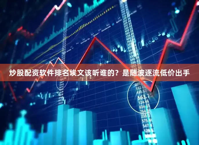 炒股配资软件排名埃文该听谁的？是随波逐流低价出手
