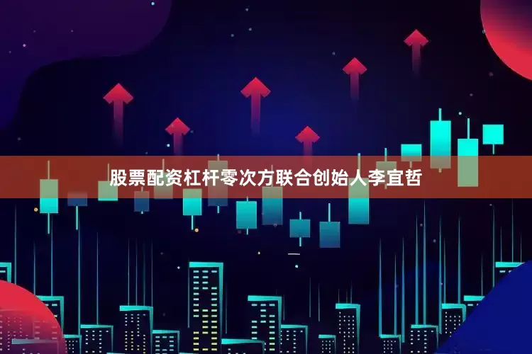 股票配资杠杆零次方联合创始人李宜哲
